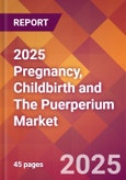 2025 Pregnancy, Childbirth and The Puerperium Global Market Size & Growth Report with Updated Recession Risk Forecasts by Country- Product Image