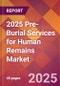 2025 Pre-Burial Services for Human Remains Global Market Size & Growth Report with Updated Recession Risk Forecasts by Country - Product Image
