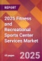 2025 Fitness and Recreational Sports Center Services Global Market Size & Growth Report with Updated Recession Risk Forecasts by Country - Product Image