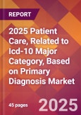 2025 Patient Care, Related to Icd-10 Major Category, Based on Primary Diagnosis Global Market Size & Growth Report with Updated Recession Risk Forecasts by Country- Product Image