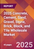 2025 Concrete, Cement, Sand, Gravel, Stone, Brick, Block, and Tile Wholesale Global Market Size & Growth Report with Updated Recession Risk Forecasts by Country- Product Image