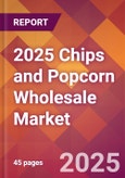 2025 Chips and Popcorn Wholesale Global Market Size & Growth Report with Updated Recession Risk Forecasts by Country- Product Image