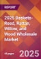 2025 Baskets- Reed, Rattan, Willow, and Wood Wholesale Global Market Size & Growth Report with Updated Recession Risk Forecasts by Country - Product Thumbnail Image