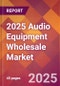 2025 Audio Equipment Wholesale Global Market Size & Growth Report with Updated Recession Risk Forecasts by Country - Product Thumbnail Image