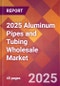 2025 Aluminum Pipes and Tubing Wholesale Global Market Size & Growth Report with Updated Recession Risk Forecasts by Country - Product Thumbnail Image