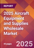 2025 Aircraft Equipment and Supplies Wholesale Global Market Size & Growth Report with Updated Recession Risk Forecasts by Country- Product Image