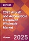 2025 Aircraft and Aeronautical Equipment Wholesale Global Market Size & Growth Report with Updated Recession Risk Forecasts by Country - Product Thumbnail Image