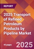2025 Transport of Refined Petroleum Products By Pipeline Global Market Size & Growth Report with Updated Recession Risk Forecasts by Country- Product Image