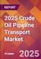 2025 Crude Oil Pipeline Transport Global Market Size & Growth Report with Updated Recession Risk Forecasts by Country - Product Image