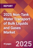 2025 Non-Tank Water Transport of Bulk Liquids and Gases Global Market Size & Growth Report with Updated Recession Risk Forecasts by Country- Product Image