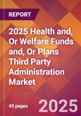 2025 Health and, or Welfare Funds and, or Plans Third Party Administration Global Market Size & Growth Report with Updated Recession Risk Forecasts by Country- Product Image