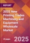 2025 New Printing Trades Machinery and Equipment Wholesale Global Market Size & Growth Report with Updated Recession Risk Forecasts by Country - Product Thumbnail Image