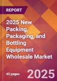 2025 New Packing, Packaging, and Bottling Equipment Wholesale Global Market Size & Growth Report with Updated Recession Risk Forecasts by Country- Product Image