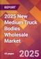 2025 New Medium Truck Bodies Wholesale Global Market Size & Growth Report with Updated Recession Risk Forecasts by Country - Product Thumbnail Image