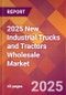 2025 New Industrial Trucks and Tractors Wholesale Global Market Size & Growth Report with Updated Recession Risk Forecasts by Country - Product Image