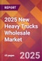 2025 New Heavy Trucks Wholesale Global Market Size & Growth Report with Updated Recession Risk Forecasts by Country - Product Thumbnail Image