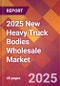 2025 New Heavy Truck Bodies Wholesale Global Market Size & Growth Report with Updated Recession Risk Forecasts by Country - Product Thumbnail Image