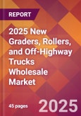 2025 New Graders, Rollers, and Off-Highway Trucks Wholesale Global Market Size & Growth Report with Updated Recession Risk Forecasts by Country- Product Image