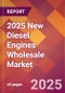 2025 New Diesel Engines Wholesale Global Market Size & Growth Report with Updated Recession Risk Forecasts by Country - Product Thumbnail Image