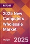 2025 New Computers Wholesale Global Market Size & Growth Report with Updated Recession Risk Forecasts by Country - Product Image