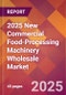 2025 New Commercial Food-Processing Machinery Wholesale Global Market Size & Growth Report with Updated Recession Risk Forecasts by Country - Product Image