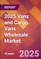 2025 Vans and Cargo Vans Wholesale Global Market Size & Growth Report with Updated Recession Risk Forecasts by Country - Product Image