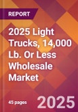 2025 Light Trucks, 14,000 Lb. Or Less Wholesale Global Market Size & Growth Report with Updated Recession Risk Forecasts by Country- Product Image
