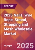 2025 Nails, Wire Rope, Strand, Strapping and Mesh Wholesale Global Market Size & Growth Report with Updated Recession Risk Forecasts by Country- Product Image