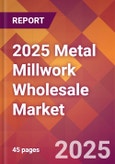 2025 Metal Millwork Wholesale Global Market Size & Growth Report with Updated Recession Risk Forecasts by Country- Product Image