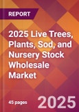 2025 Live Trees, Plants, Sod, and Nursery Stock Wholesale Global Market Size & Growth Report with Updated Recession Risk Forecasts by Country- Product Image