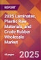 2025 Laminates, Plastic Raw Materials, and Crude Rubber Wholesale Global Market Size & Growth Report with Updated Recession Risk Forecasts by Country - Product Image