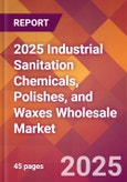 2025 Industrial Sanitation Chemicals, Polishes, and Waxes Wholesale Global Market Size & Growth Report with Updated Recession Risk Forecasts by Country- Product Image