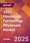 2025 Household Furnishings Wholesale Global Market Size & Growth Report with Updated Recession Risk Forecasts by Country - Product Image