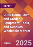 2025 Home Lawn and Garden Equipment, Tools, and Supplies Wholesale Global Market Size & Growth Report with Updated Recession Risk Forecasts by Country- Product Image