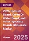 2025 Gypsum Board, Green Or Water Board, and Other Specialty Boards Wholesale Global Market Size & Growth Report with Updated Recession Risk Forecasts by Country - Product Image