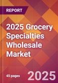 2025 Grocery Specialties Wholesale Global Market Size & Growth Report with Updated Recession Risk Forecasts by Country- Product Image