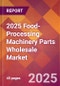 2025 Food-Processing Machinery Parts Wholesale Global Market Size & Growth Report with Updated Recession Risk Forecasts by Country - Product Image