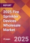 2025 Fire Sprinkler Devices Wholesale Global Market Size & Growth Report with Updated Recession Risk Forecasts by Country - Product Thumbnail Image