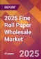 2025 Fine Roll Paper Wholesale Global Market Size & Growth Report with Updated Recession Risk Forecasts by Country - Product Image