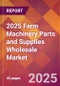 2025 Farm Machinery Parts and Supplies Wholesale Global Market Size & Growth Report with Updated Recession Risk Forecasts by Country - Product Image