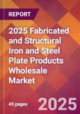 2025 Fabricated and Structural Iron and Steel Plate Products Wholesale Global Market Size & Growth Report with Updated Recession Risk Forecasts by Country- Product Image