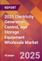 2025 Electricity Generation, Control, and Storage Equipment Wholesale Global Market Size & Growth Report with Updated Recession Risk Forecasts by Country - Product Image