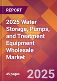 2025 Water Storage, Pumps, and Treatment Equipment Wholesale Global Market Size & Growth Report with Updated Recession Risk Forecasts by Country- Product Image