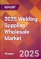 2025 Welding Supplies Wholesale Global Market Size & Growth Report with Updated Recession Risk Forecasts by Country - Product Image