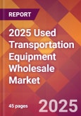 2025 Used Transportation Equipment Wholesale Global Market Size & Growth Report with Updated Recession Risk Forecasts by Country- Product Image
