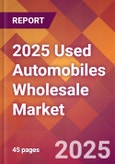 2025 Used Automobiles Wholesale Global Market Size & Growth Report with Updated Recession Risk Forecasts by Country- Product Image