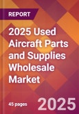 2025 Used Aircraft Parts and Supplies Wholesale Global Market Size & Growth Report with Updated Recession Risk Forecasts by Country- Product Image