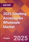 2025 Smoking Accessories Wholesale Global Market Size & Growth Report with Updated Recession Risk Forecasts by Country - Product Image