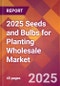 2025 Seeds and Bulbs for Planting Wholesale Global Market Size & Growth Report with Updated Recession Risk Forecasts by Country - Product Image