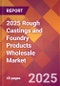 2025 Rough Castings and Foundry Products Wholesale Global Market Size & Growth Report with Updated Recession Risk Forecasts by Country - Product Image